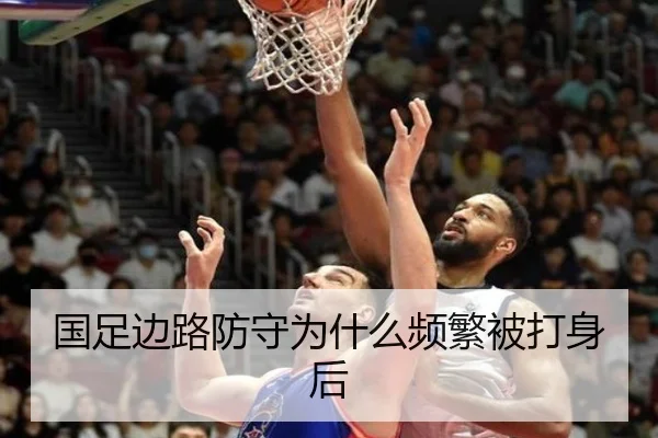 国足边路防守为什么频繁被打身后